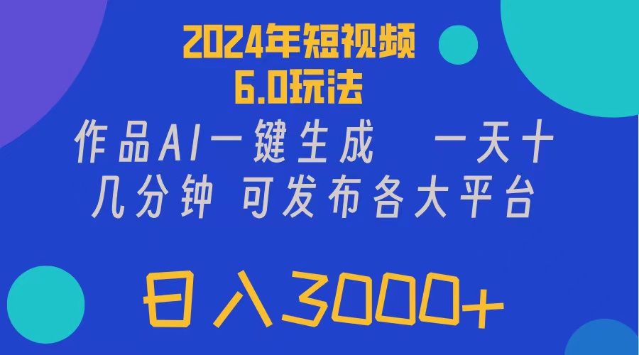 （11892期）2024年短视频6.0玩法，作品AI一键生成，可各大短视频同发布。轻松日入3…-蓝天项目网