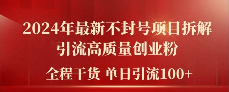 2024年最新不封号项目拆解引流高质量创业粉，全程干货单日轻松引流100+【揭秘】-蓝天项目网