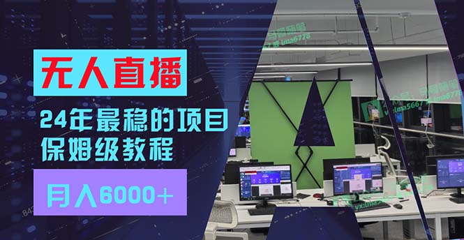 （11921期）24年最稳项目“无人直播”玩法，每月躺赚6000+，有手就会，新手福音-蓝天项目网