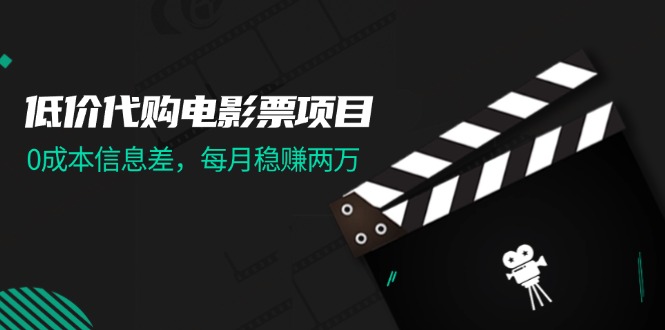 （11950期）低价代购电影票项目，0成本信息差，每月稳赚两万！-蓝天项目网