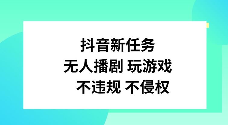 抖音新任务，无人播剧玩游戏，不违规不侵权【揭秘】-蓝天项目网