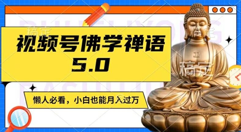 视频号佛学禅语5.0，纯原创视频，每天1-2小时，保底月入过W，适合宝妈、上班族、大学生【揭秘】-蓝天项目网