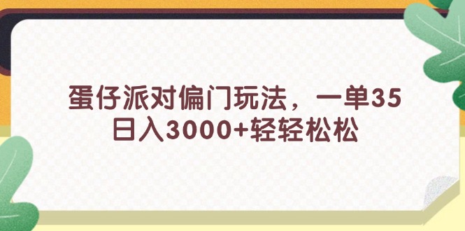 （11995期）蛋仔派对偏门玩法，一单35，日入3000+轻轻松松-蓝天项目网