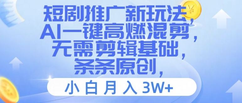 短剧推广新玩法，AI一键高燃混剪，无需剪辑基础，条条原创，小白月入3W+【揭秘】-蓝天项目网