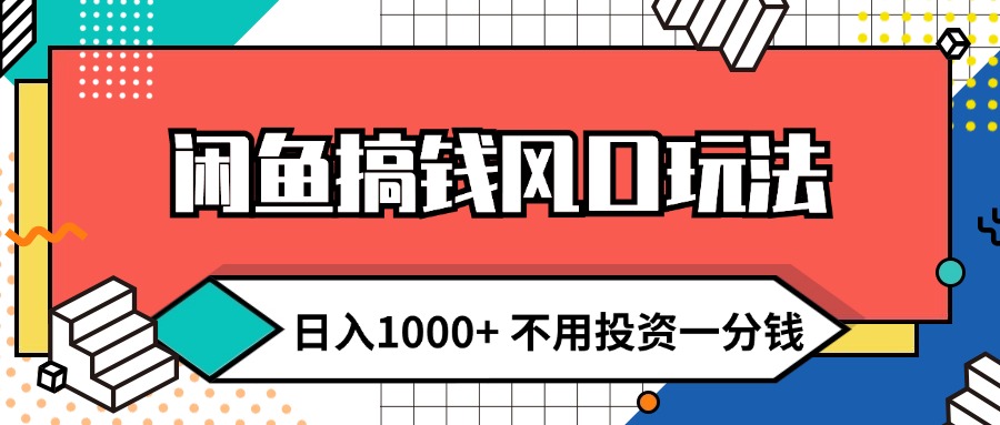 （12006期）闲鱼搞钱风口玩法 日入1000+ 不用投资一分钱 新手小白轻松上手-蓝天项目网