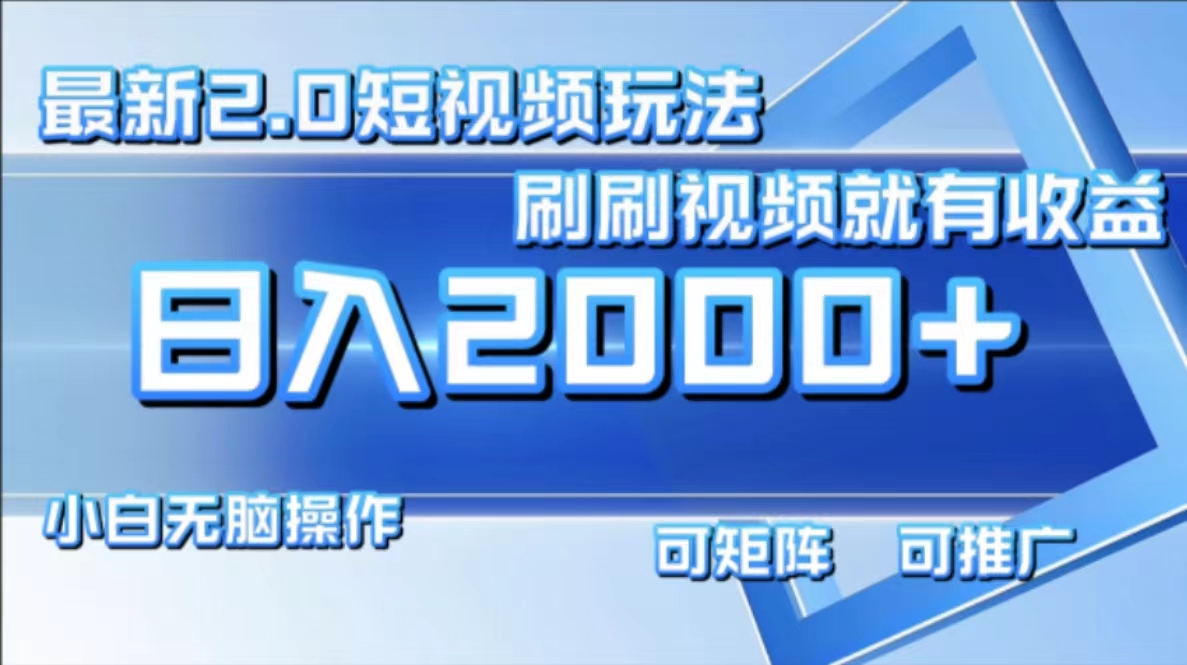 （12011期）最新短视频2.0玩法，刷刷视频就有收益.小白无脑操作，日入2000+-蓝天项目网