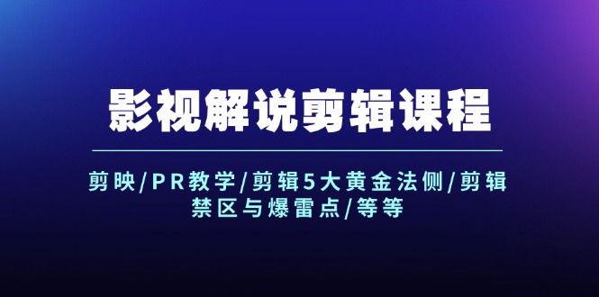 （12023期）影视解说剪辑课程：剪映/PR教学/剪辑5大黄金法侧/剪辑禁区与爆雷点/等等-蓝天项目网