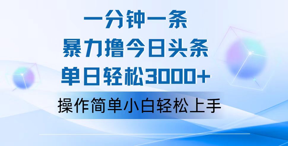 （12052期）一分钟一篇原创爆款文章，撸爆今日头条，轻松日入3000+，小白看完即可…-蓝天项目网