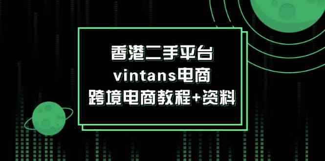 香港二手平台vintans电商，跨境电商教程+资料-蓝天项目网