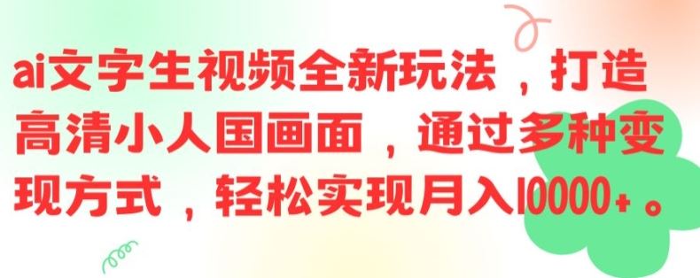 ai文字生视频全新玩法，打造高清小人国画面，通过多种变现方式，轻松实现月入1W+【揭秘】-蓝天项目网