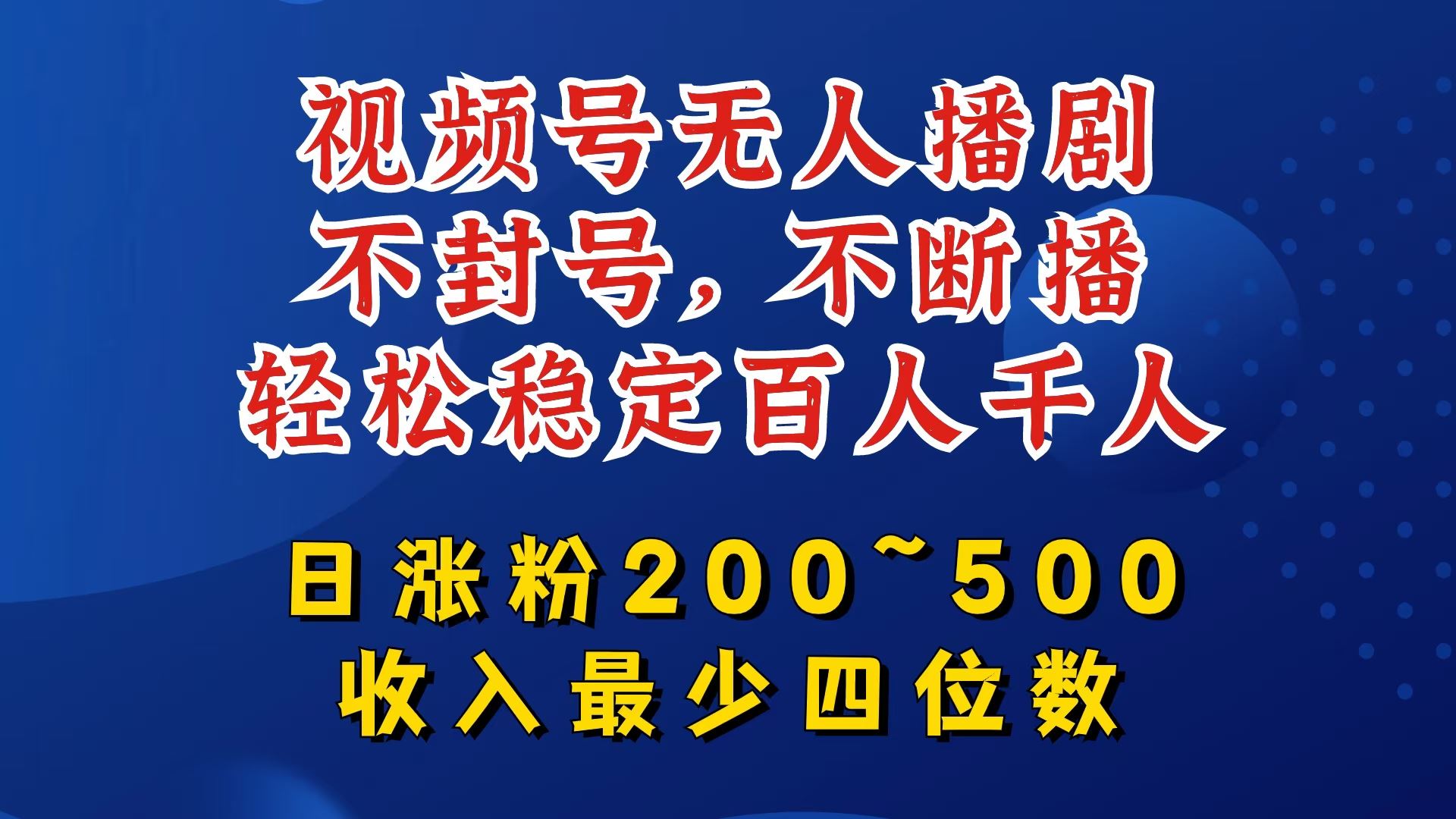 视频号无人播剧，不封号，不断播，轻松稳定百人千人，日涨粉200~500，收入最少四位数【揭秘】-蓝天项目网