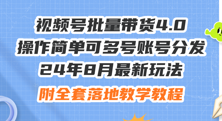 （12093期）24年8月最新玩法视频号批量带货4.0，操作简单可多号账号分发，附全套落…-蓝天项目网