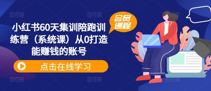 小红书60天集训陪跑训练营（系统课）从0打造能赚钱的账号-蓝天项目网