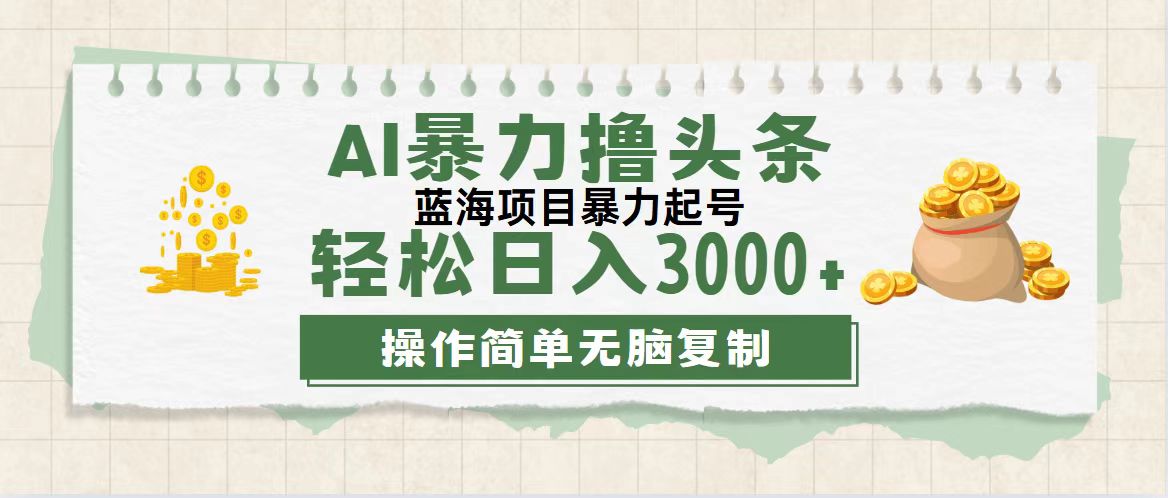 （12122期）最新玩法AI暴力撸头条，零基础也可轻松日入3000+，当天起号，第二天见…-蓝天项目网