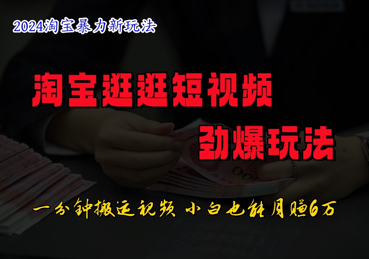 淘宝逛逛短视频劲爆玩法，只需一分钟搬运视频，小白也能日入500+-蓝天项目网