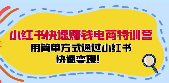 （12133期）小红书快速赚钱电商特训营：用简单方式通过小红书快速变现！-蓝天项目网