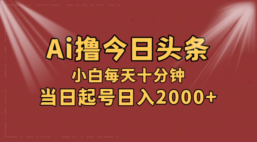 （12140期）AI撸爆款头条，当天起号，可矩阵，第二天见收益，小白无脑轻松日入2000+-蓝天项目网