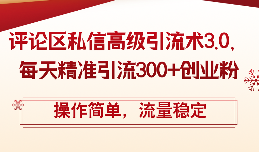 （12145期）评论区私信高级引流术3.0，每天精准引流300+创业粉，操作简单，流量稳定-蓝天项目网