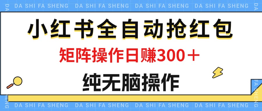 （12151期）最新小红书全自动抢红包，单号一天50＋  矩阵操作日入300＋，纯无脑操作-蓝天项目网