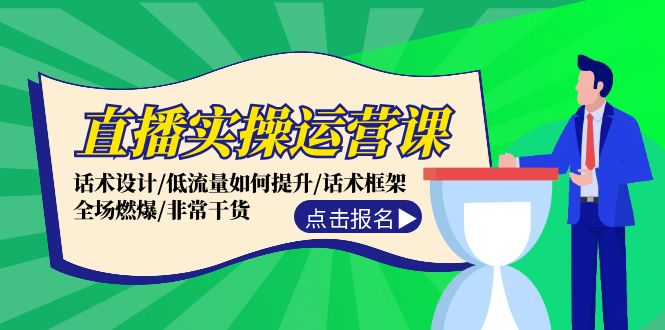 （12153期）直播实操运营课：话术设计/低流量如何提升/话术框架/全场燃爆/非常干货-蓝天项目网