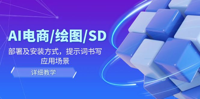 （12157期）AI-电商/绘图/SD/详细教程：部署及安装方式，提示词书写，应用场景-蓝天项目网