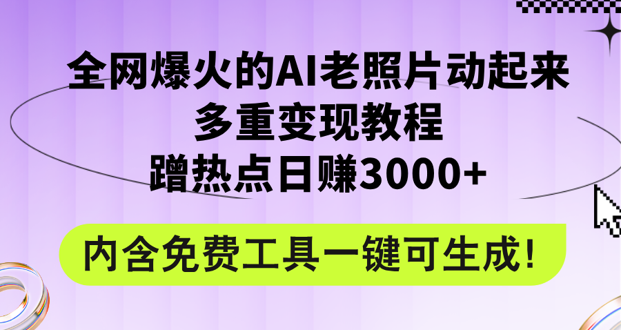 （12160期）全网爆火的AI老照片动起来多重变现教程，蹭热点日赚3000+，内含免费工具-蓝天项目网