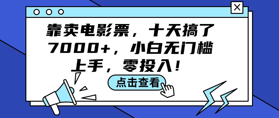 （12161期）靠卖电影票，十天搞了7000+，小白无门槛上手，零投入！-蓝天项目网