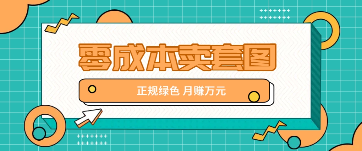 零成本卖套图，绿色正规项目，简单操作月收益10000+【揭秘】-蓝天项目网