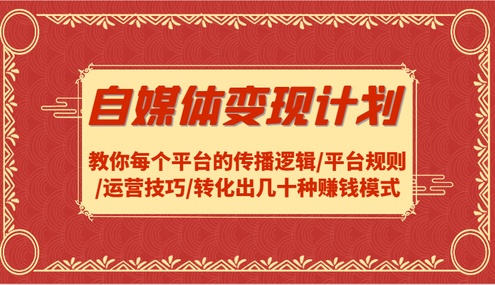 自媒体变现计划-教你每个平台的传播逻辑/平台规则/运营技巧/转化出几十种赚钱模式-蓝天项目网