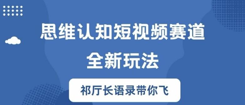 思维认知短视频赛道新玩法，胜天半子祁厅长语录带你飞【揭秘】-蓝天项目网