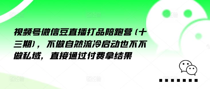 视频号微信豆直播打品陪跑营(十三期)，‮做不‬自‮流然‬冷‮动启‬也不不做私域，‮接直‬通‮付过‬费拿结果-蓝天项目网