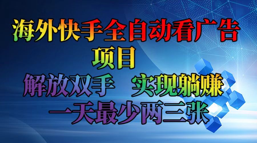 （12185期）海外快手全自动看广告项目    解放双手   实现躺赚  一天最少两三张-蓝天项目网