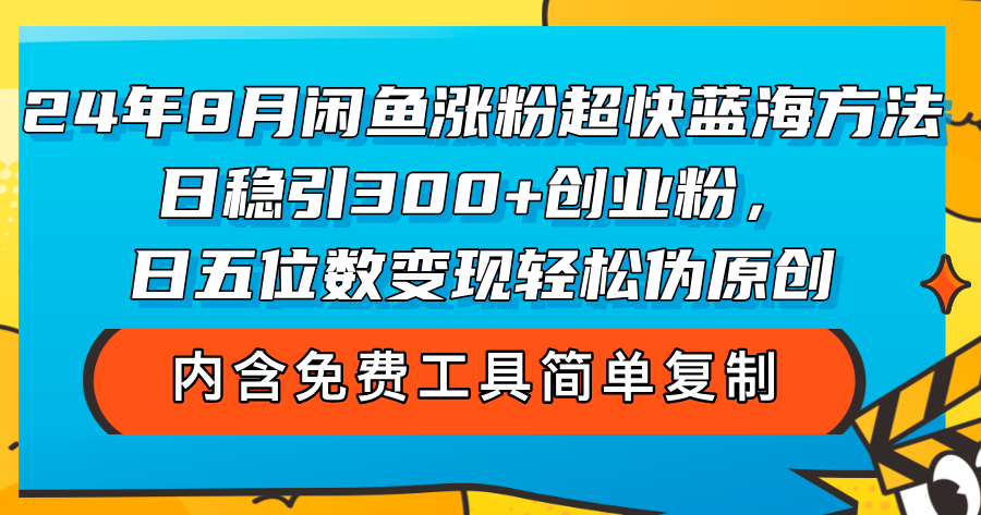 （12176期）24年8月闲鱼涨粉超快蓝海方法！日稳引300+创业粉，日五位数变现，轻松…-蓝天项目网