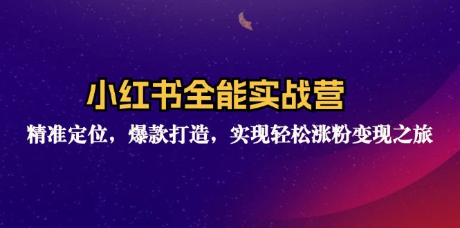 （12235期）小红书全能实战营：精准定位，爆款打造，实现轻松涨粉变现之旅-蓝天项目网