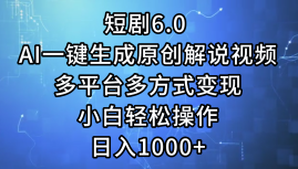 （12227期）短剧6.0 AI一键生成原创解说视频，多平台多方式变现，小白轻松操作，日…-蓝天项目网