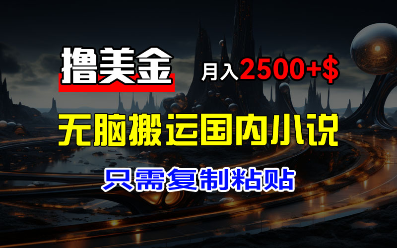 （12303期）最新撸美金项目，搬运国内小说爽文，只需复制粘贴，稿费月入2500+美金…-蓝天项目网