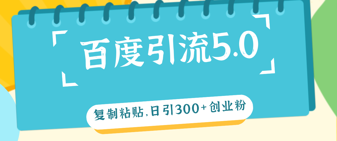 （12331期）百度引流5.0，复制粘贴，日引300+创业粉，加爆你的微信-蓝天项目网