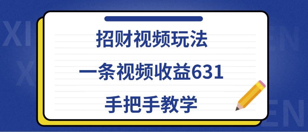 招财视频玩法，一条视频收益631，手把手教学-蓝天项目网