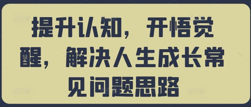 提升认知，开悟觉醒，解决人生成长常见问题思路-蓝天项目网