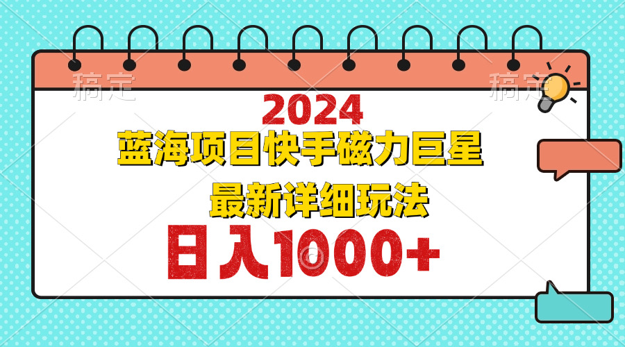 （12828期）2024最新蓝海项目快手磁力巨星最新最详细玩法-蓝天项目网