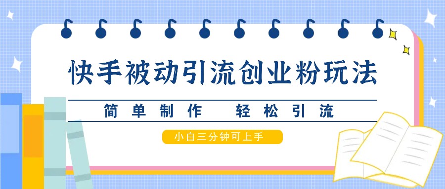 快手被动引流创业粉玩法，简单制作 轻松引流，小白三分钟可上手-蓝天项目网