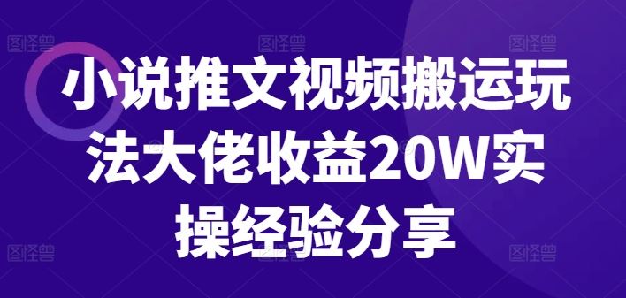 小说推文视频搬运玩法大佬收益20W实操经验分享-蓝天项目网