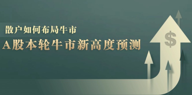 （12894期）A股本轮牛市新高度预测：数据统计揭示最高点位，散户如何布局牛市？-蓝天项目网