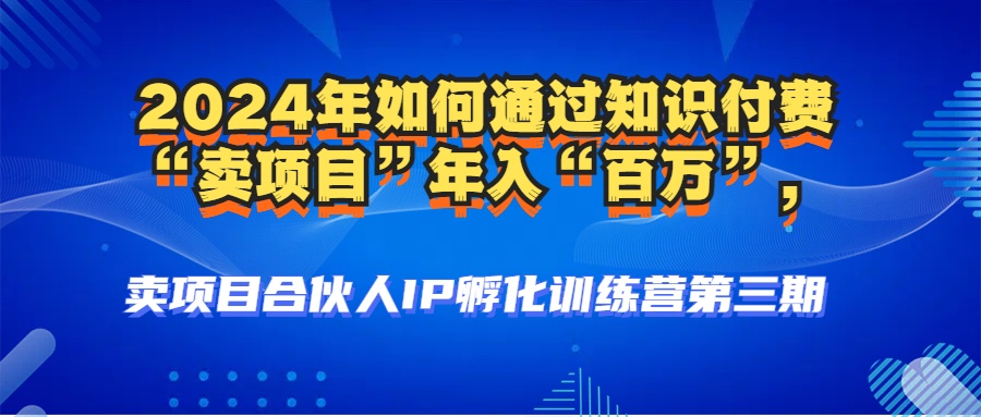 （12877期）2024年普通人如何通过知识付费“卖项目”年入“百万”人设搭建-黑科技…-蓝天项目网