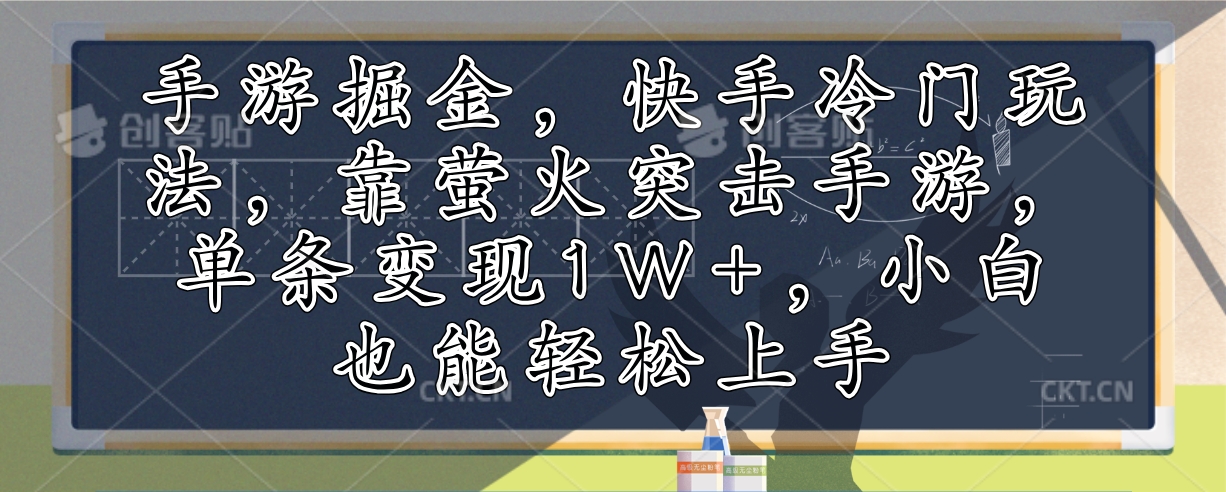 （12892期）手游掘金，快手冷门玩法，靠萤火突击手游，单条变现1W+，小白也能轻松上手-蓝天项目网