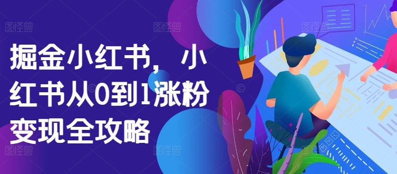 掘金小红书，小红书从0到1涨粉变现全攻略-蓝天项目网