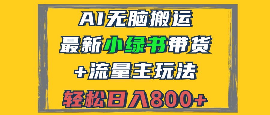 （12914期）2024最新小绿书带货+流量主玩法，AI无脑搬运，3分钟一篇图文，日入800+-蓝天项目网