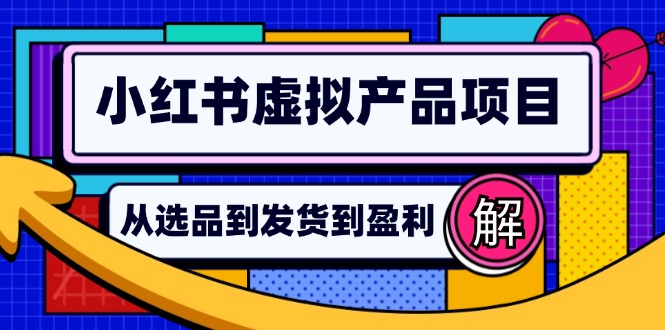 （12937期）小红书虚拟产品店铺运营指南：从选品到自动发货，轻松实现日躺赚几百-蓝天项目网