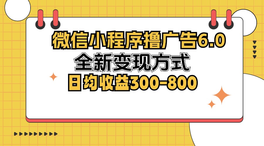 （12935期）微信小程序撸广告6.0，全新变现方式，日均收益300-800-蓝天项目网