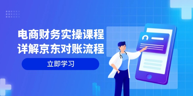 （12932期）电商财务实操课程：详解京东对账流程，从交易流程到利润核算全面覆盖-蓝天项目网